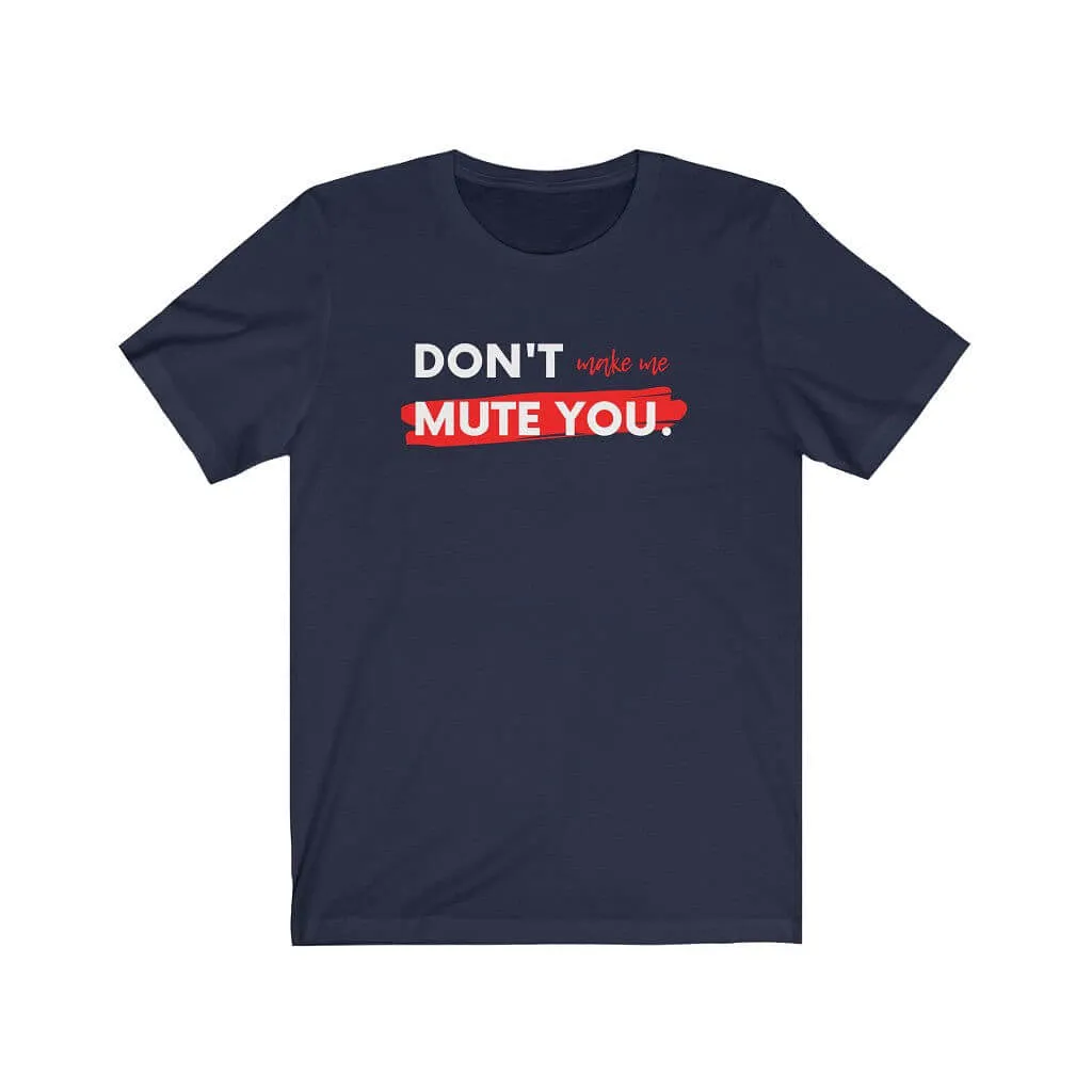 Don't Make Me Mute You Unisex T-shirt