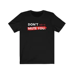 Don't Make Me Mute You Unisex T-shirt